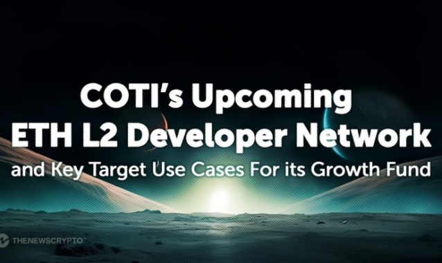 COTI Unveils ETH L2 Developer Network and Key Use Cases for $100M Growth Fund