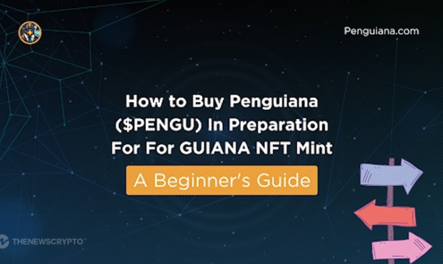 How To Buy Penguiana ($PENGU) In Preparation For For GUIANA NFT Mint – A Beginner’s Guide