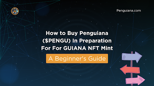 How To Buy Penguiana ($PENGU) In Preparation For For GUIANA NFT Mint – A Beginner’s Guide