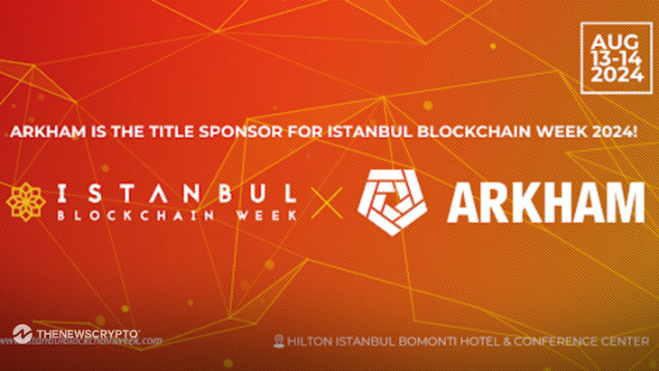 Istanbul Blockchain Week Welcomes Arkham as Title Sponsor