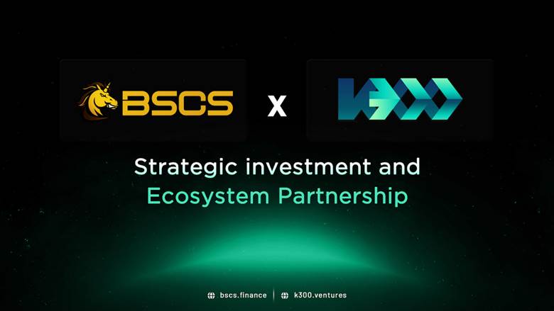 BSCS Secures K300 Ventures Investment, Positioned as Leading Launchpad in Asia