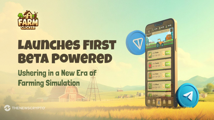 Farm Clicker Launches First Beta Powered by Telegram and TON Chain: Ushering in a New Era of Farming Simulation