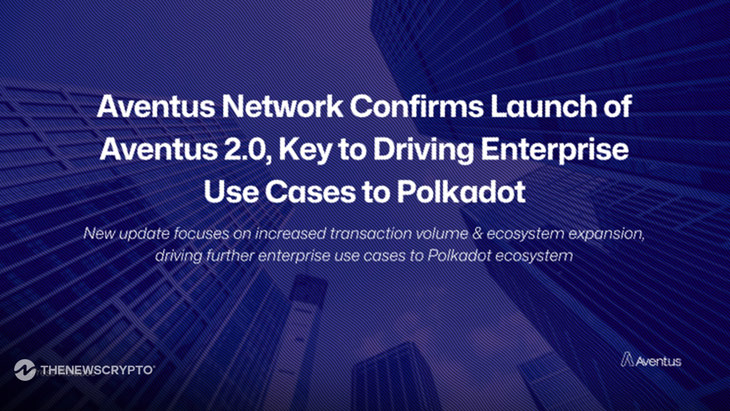 Aventus Network Confirms Launch of Aventus 2.0, Key to Driving Enterprise Use Cases to Polkadot