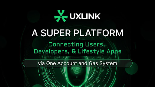 UXLINK to Become the Super Platform Connecting Users, Developers, and Lifestyle Apps via One Account and Gas System