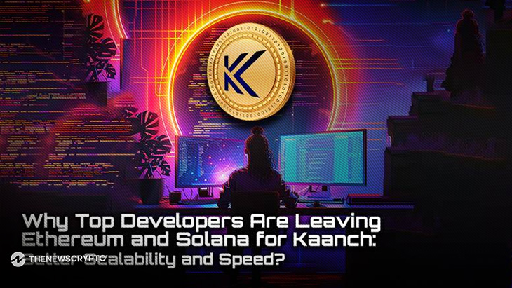 Why Top Developers Are Leaving Ethereum and Solana for Kaanch: Better Scalability and Speed?