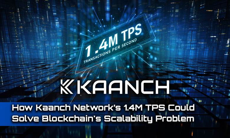 How Kaanch Network’s 1.4M TPS Could Solve Blockchain’s Scalability Problem