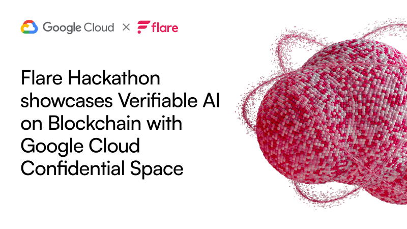 Hackathon Flare و Google Cloud در تقویت هوش مصنوعی و قابلیت تأیید بلاکچین