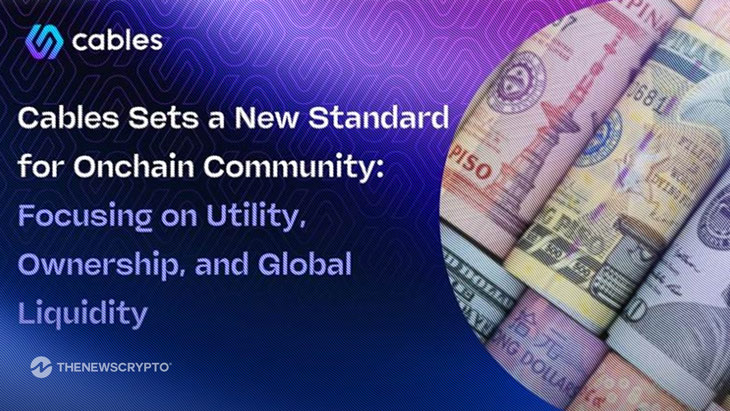Cables Sets a New Standard for Onchain Community: Focusing On Utility, Ownership, and Global Liquidity