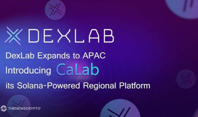 DexLab Doubles Down on Its Fresh Division - CaLab, To Deploy Its Technical Expertise in the Asia-Pacific Battlefield