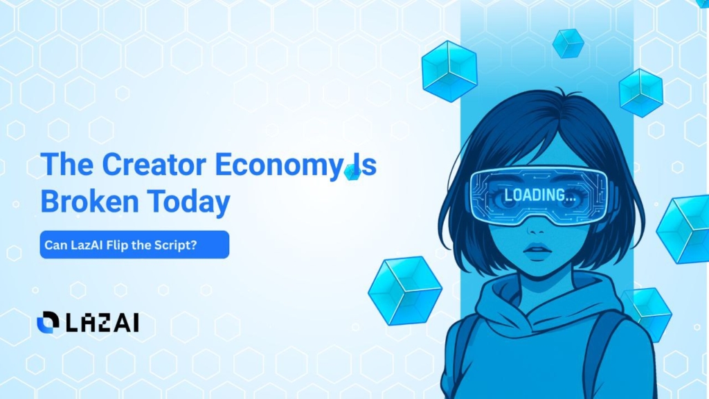 The Creator Economy Is Broken — Can LazAI Fix It?