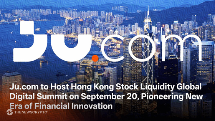 Ju.com To Host Hong Kong Stock Liquidity Global Digital Summit on September 20, Pioneering New Era of Financial Innovation