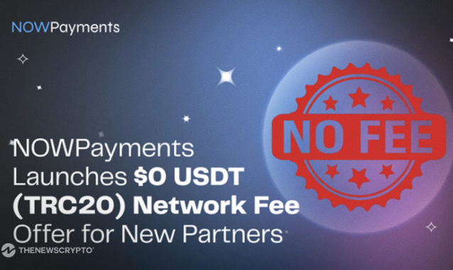 NOWPayments Launches $0 USDT (TRC20) Network Fee Offer for New Partners