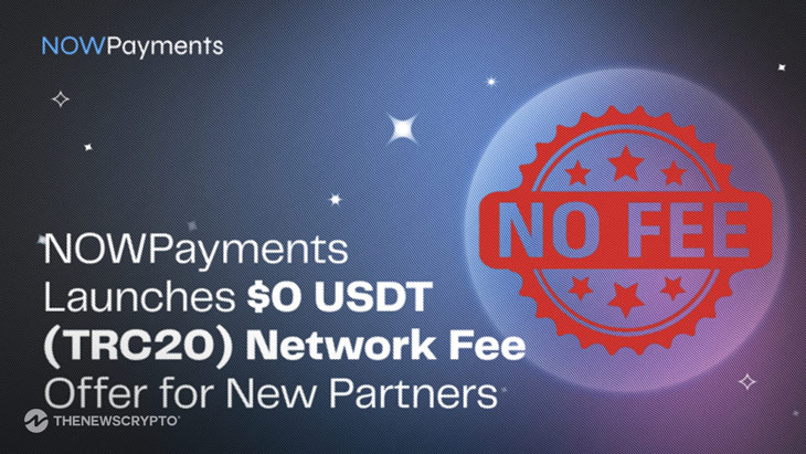 NOWPayments Launches $0 USDT (TRC20) Network Fee Offer for New Partners