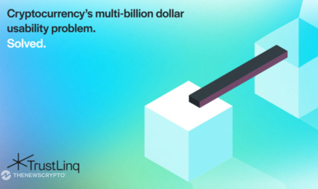 TrustLinq Seeks to Solve Cryptocurrency’s Multi-Billion Dollar Usability Problem