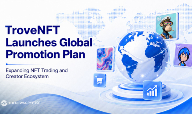 TroveNFT Launches Global Expansion Initiative To Grow NFT Trading and Creator Ecosystem